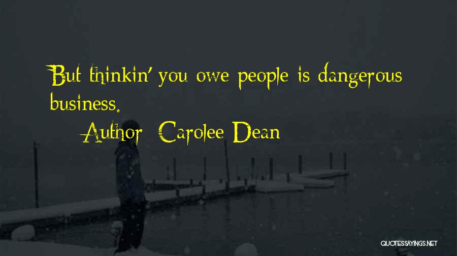 Carolee Dean Quotes: But Thinkin' You Owe People Is Dangerous Business.