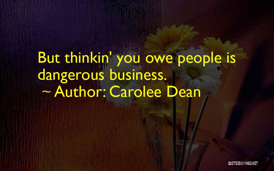 Carolee Dean Quotes: But Thinkin' You Owe People Is Dangerous Business.