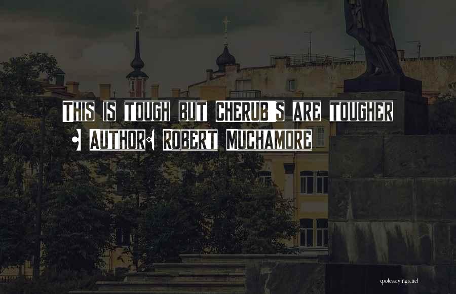Robert Muchamore Quotes: This Is Tough But Cherub's Are Tougher