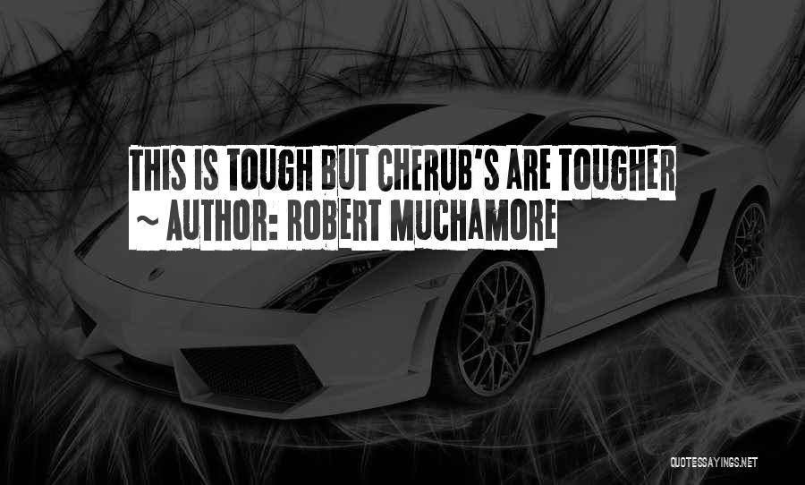 Robert Muchamore Quotes: This Is Tough But Cherub's Are Tougher