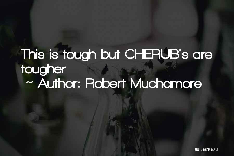 Robert Muchamore Quotes: This Is Tough But Cherub's Are Tougher