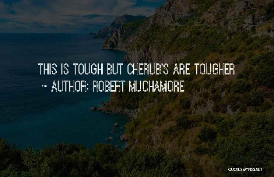 Robert Muchamore Quotes: This Is Tough But Cherub's Are Tougher