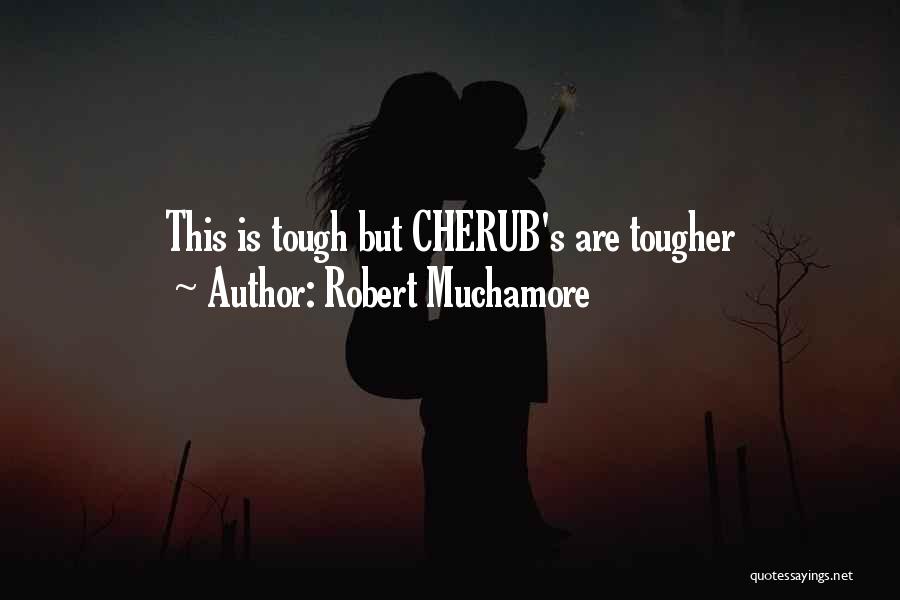 Robert Muchamore Quotes: This Is Tough But Cherub's Are Tougher