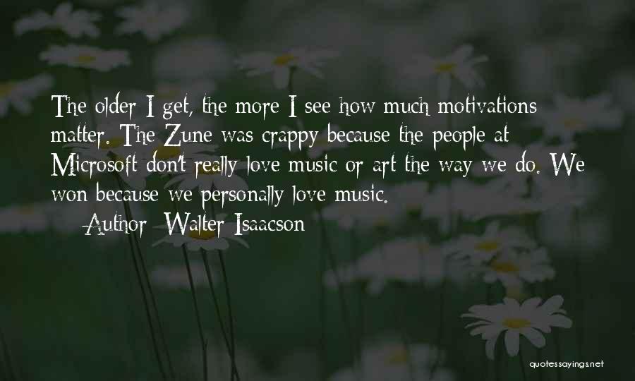 Walter Isaacson Quotes: The Older I Get, The More I See How Much Motivations Matter. The Zune Was Crappy Because The People At