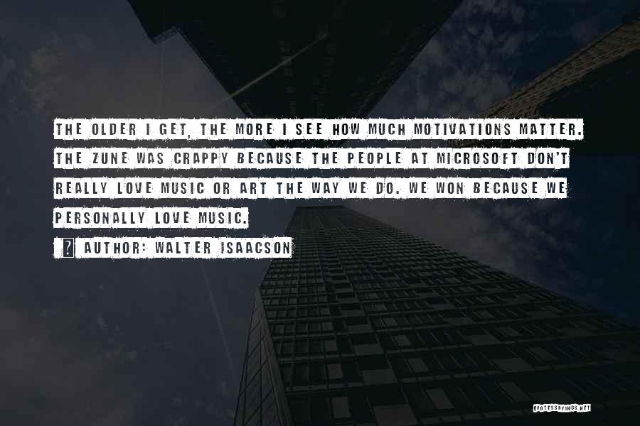 Walter Isaacson Quotes: The Older I Get, The More I See How Much Motivations Matter. The Zune Was Crappy Because The People At