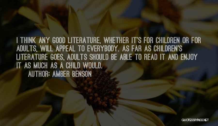 Amber Benson Quotes: I Think Any Good Literature, Whether It's For Children Or For Adults, Will Appeal To Everybody. As Far As Children's