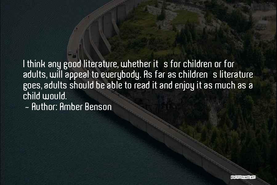 Amber Benson Quotes: I Think Any Good Literature, Whether It's For Children Or For Adults, Will Appeal To Everybody. As Far As Children's