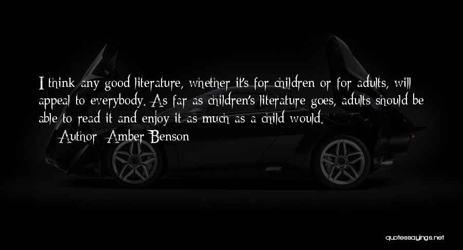 Amber Benson Quotes: I Think Any Good Literature, Whether It's For Children Or For Adults, Will Appeal To Everybody. As Far As Children's