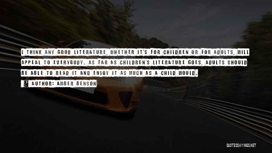 Amber Benson Quotes: I Think Any Good Literature, Whether It's For Children Or For Adults, Will Appeal To Everybody. As Far As Children's