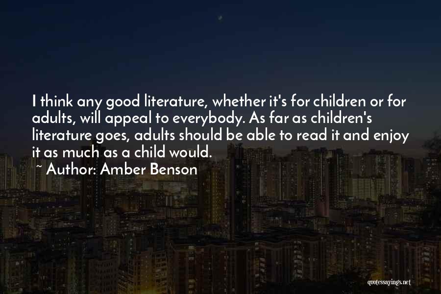 Amber Benson Quotes: I Think Any Good Literature, Whether It's For Children Or For Adults, Will Appeal To Everybody. As Far As Children's