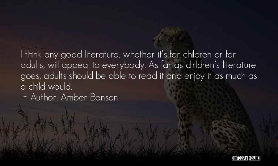 Amber Benson Quotes: I Think Any Good Literature, Whether It's For Children Or For Adults, Will Appeal To Everybody. As Far As Children's