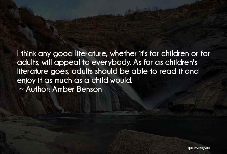 Amber Benson Quotes: I Think Any Good Literature, Whether It's For Children Or For Adults, Will Appeal To Everybody. As Far As Children's