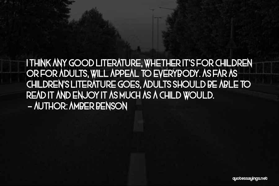 Amber Benson Quotes: I Think Any Good Literature, Whether It's For Children Or For Adults, Will Appeal To Everybody. As Far As Children's