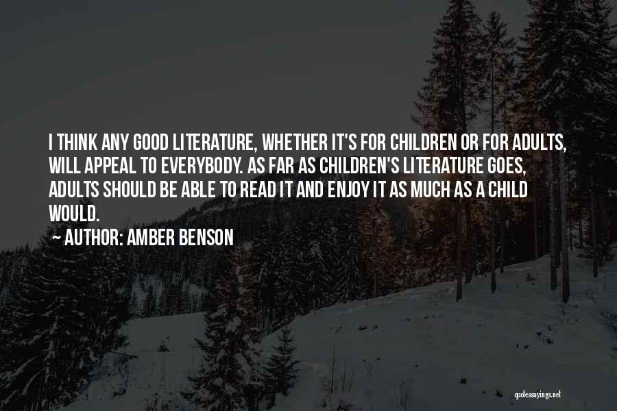 Amber Benson Quotes: I Think Any Good Literature, Whether It's For Children Or For Adults, Will Appeal To Everybody. As Far As Children's