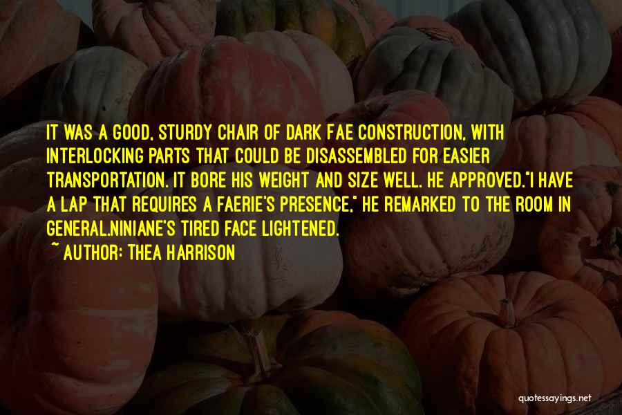 Thea Harrison Quotes: It Was A Good, Sturdy Chair Of Dark Fae Construction, With Interlocking Parts That Could Be Disassembled For Easier Transportation.