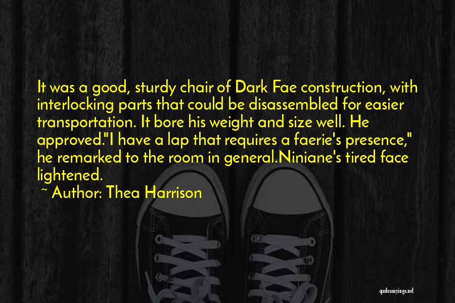 Thea Harrison Quotes: It Was A Good, Sturdy Chair Of Dark Fae Construction, With Interlocking Parts That Could Be Disassembled For Easier Transportation.