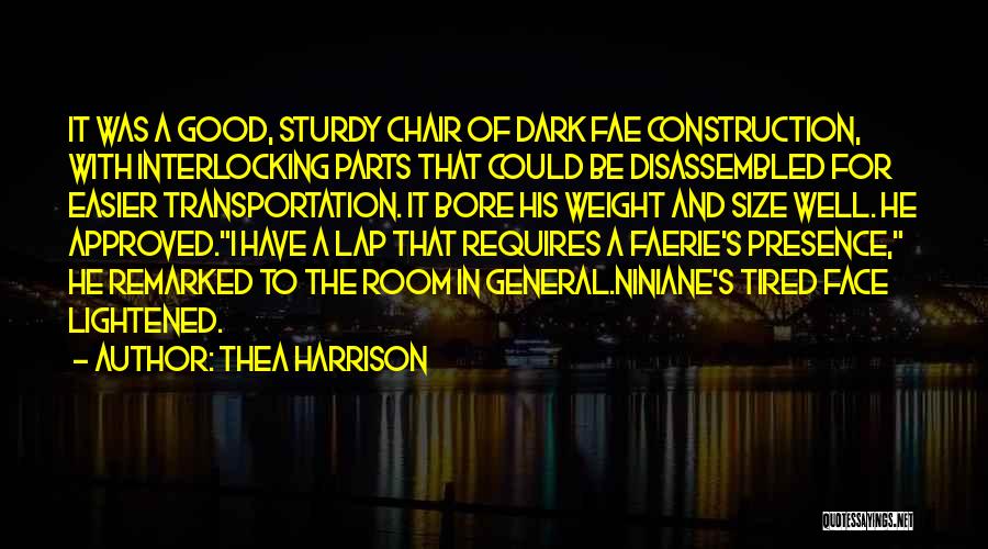 Thea Harrison Quotes: It Was A Good, Sturdy Chair Of Dark Fae Construction, With Interlocking Parts That Could Be Disassembled For Easier Transportation.