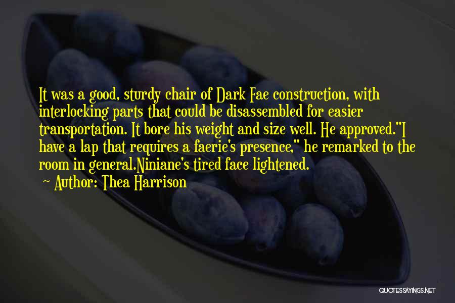 Thea Harrison Quotes: It Was A Good, Sturdy Chair Of Dark Fae Construction, With Interlocking Parts That Could Be Disassembled For Easier Transportation.