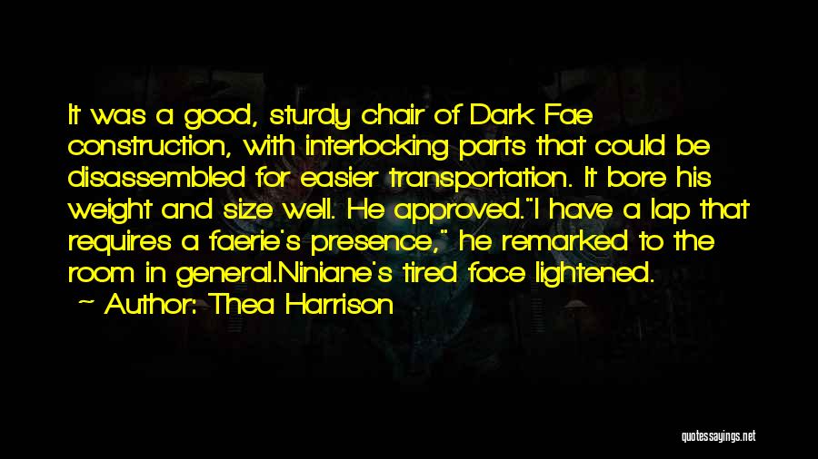 Thea Harrison Quotes: It Was A Good, Sturdy Chair Of Dark Fae Construction, With Interlocking Parts That Could Be Disassembled For Easier Transportation.