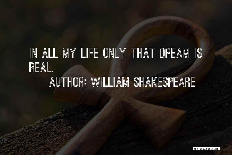 William Shakespeare Quotes: In All My Life Only That Dream Is Real.