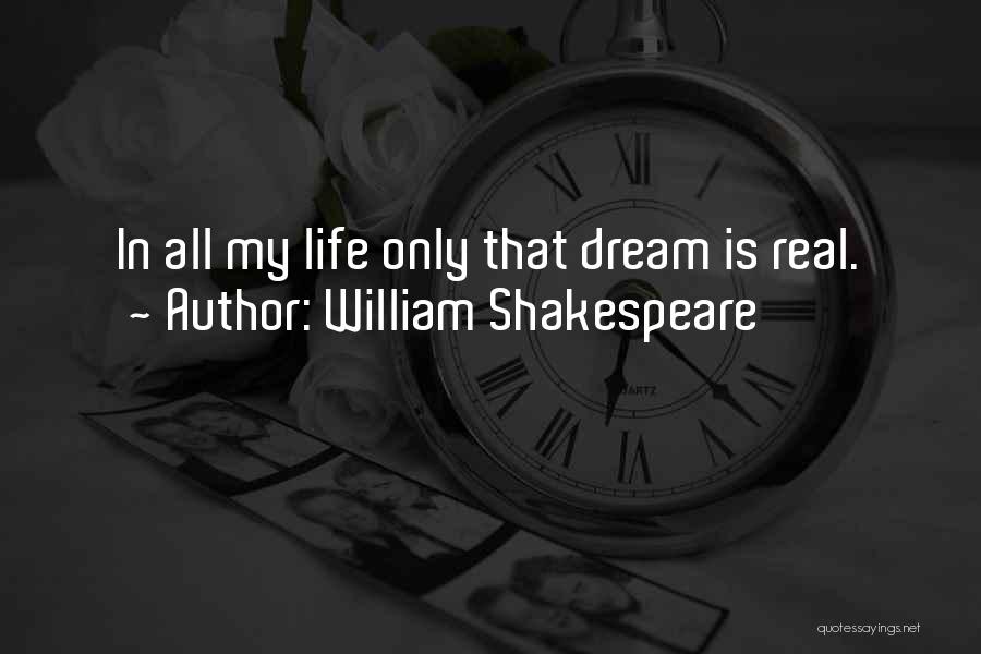 William Shakespeare Quotes: In All My Life Only That Dream Is Real.