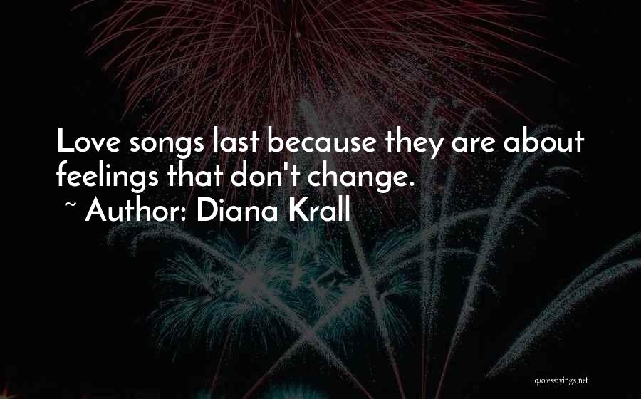 Diana Krall Quotes: Love Songs Last Because They Are About Feelings That Don't Change.