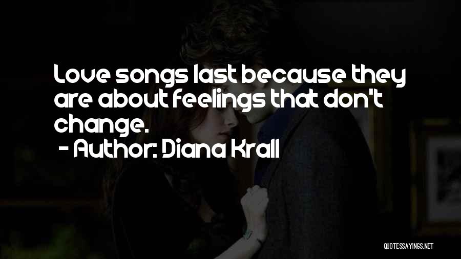 Diana Krall Quotes: Love Songs Last Because They Are About Feelings That Don't Change.