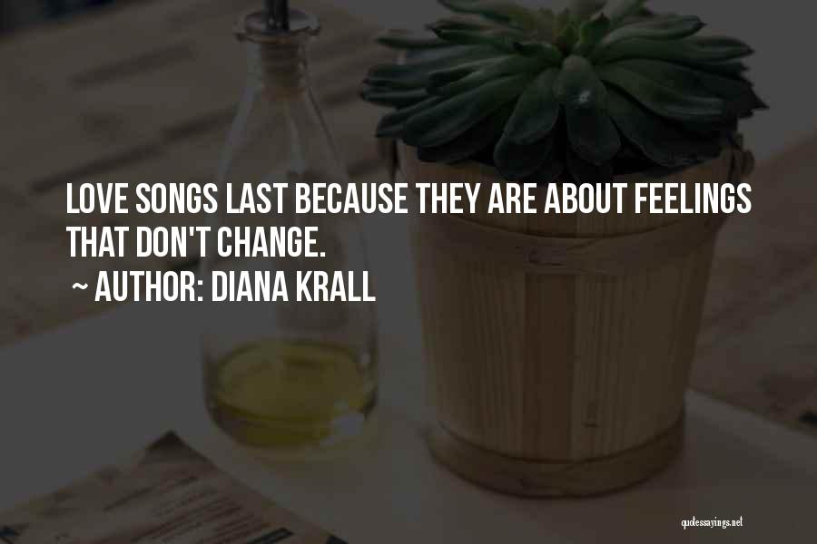 Diana Krall Quotes: Love Songs Last Because They Are About Feelings That Don't Change.