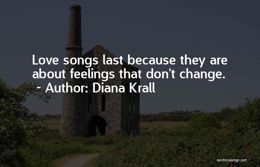 Diana Krall Quotes: Love Songs Last Because They Are About Feelings That Don't Change.