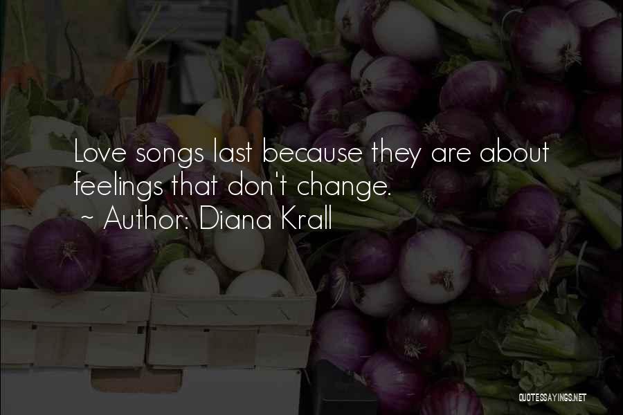 Diana Krall Quotes: Love Songs Last Because They Are About Feelings That Don't Change.