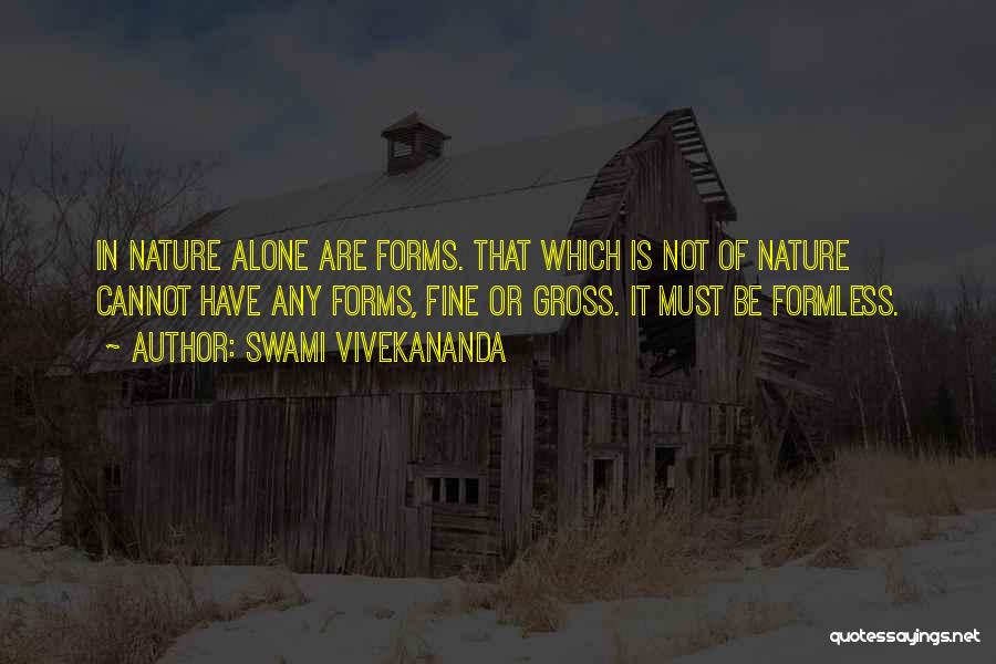 Swami Vivekananda Quotes: In Nature Alone Are Forms. That Which Is Not Of Nature Cannot Have Any Forms, Fine Or Gross. It Must