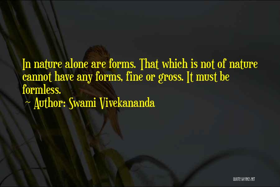 Swami Vivekananda Quotes: In Nature Alone Are Forms. That Which Is Not Of Nature Cannot Have Any Forms, Fine Or Gross. It Must