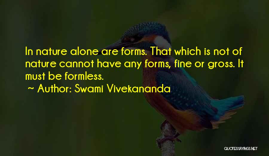 Swami Vivekananda Quotes: In Nature Alone Are Forms. That Which Is Not Of Nature Cannot Have Any Forms, Fine Or Gross. It Must