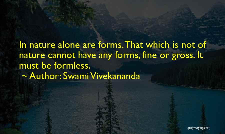 Swami Vivekananda Quotes: In Nature Alone Are Forms. That Which Is Not Of Nature Cannot Have Any Forms, Fine Or Gross. It Must