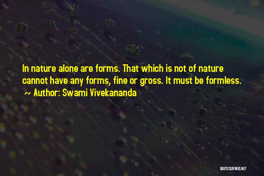 Swami Vivekananda Quotes: In Nature Alone Are Forms. That Which Is Not Of Nature Cannot Have Any Forms, Fine Or Gross. It Must