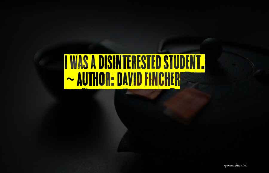 David Fincher Quotes: I Was A Disinterested Student.
