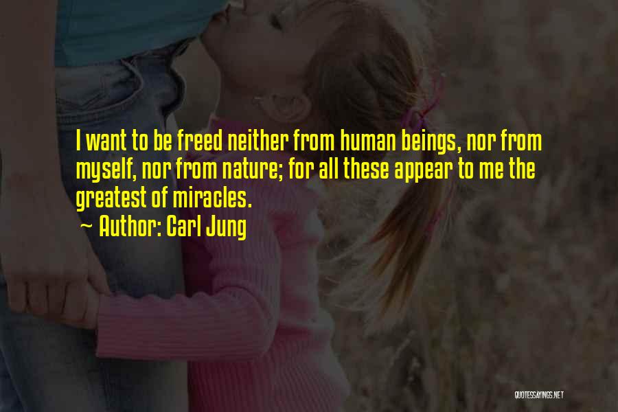 Carl Jung Quotes: I Want To Be Freed Neither From Human Beings, Nor From Myself, Nor From Nature; For All These Appear To