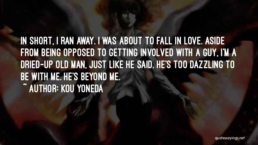 Kou Yoneda Quotes: In Short, I Ran Away. I Was About To Fall In Love. Aside From Being Opposed To Getting Involved With