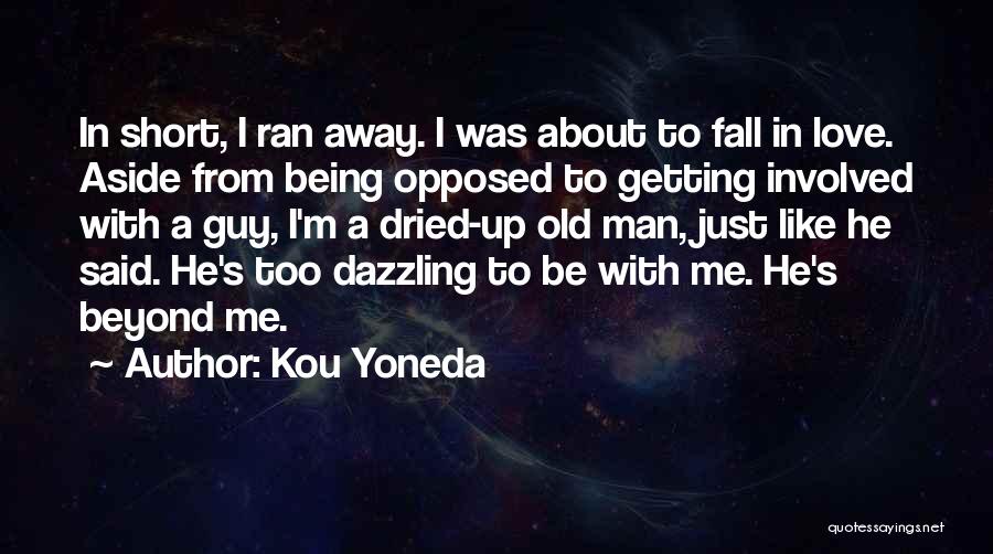 Kou Yoneda Quotes: In Short, I Ran Away. I Was About To Fall In Love. Aside From Being Opposed To Getting Involved With