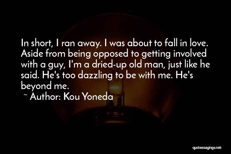 Kou Yoneda Quotes: In Short, I Ran Away. I Was About To Fall In Love. Aside From Being Opposed To Getting Involved With