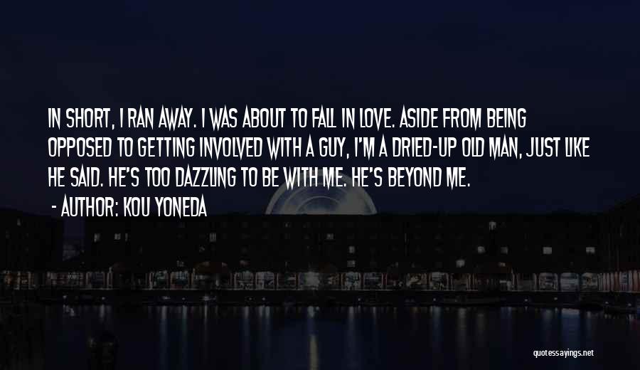 Kou Yoneda Quotes: In Short, I Ran Away. I Was About To Fall In Love. Aside From Being Opposed To Getting Involved With