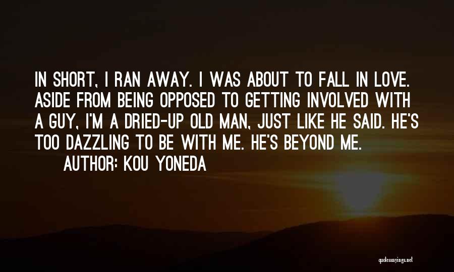 Kou Yoneda Quotes: In Short, I Ran Away. I Was About To Fall In Love. Aside From Being Opposed To Getting Involved With