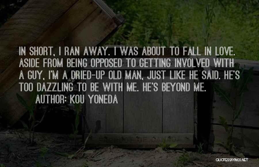 Kou Yoneda Quotes: In Short, I Ran Away. I Was About To Fall In Love. Aside From Being Opposed To Getting Involved With