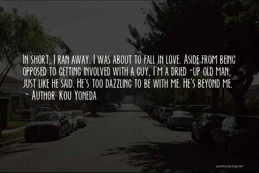 Kou Yoneda Quotes: In Short, I Ran Away. I Was About To Fall In Love. Aside From Being Opposed To Getting Involved With