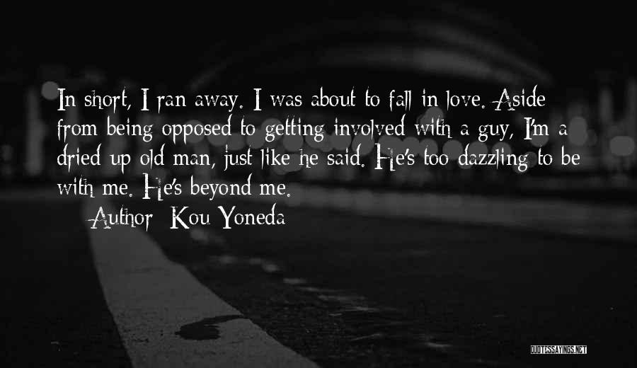 Kou Yoneda Quotes: In Short, I Ran Away. I Was About To Fall In Love. Aside From Being Opposed To Getting Involved With