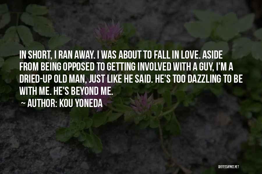 Kou Yoneda Quotes: In Short, I Ran Away. I Was About To Fall In Love. Aside From Being Opposed To Getting Involved With