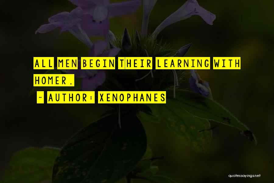 Xenophanes Quotes: All Men Begin Their Learning With Homer.