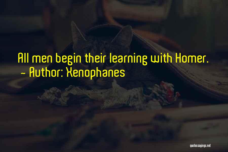 Xenophanes Quotes: All Men Begin Their Learning With Homer.