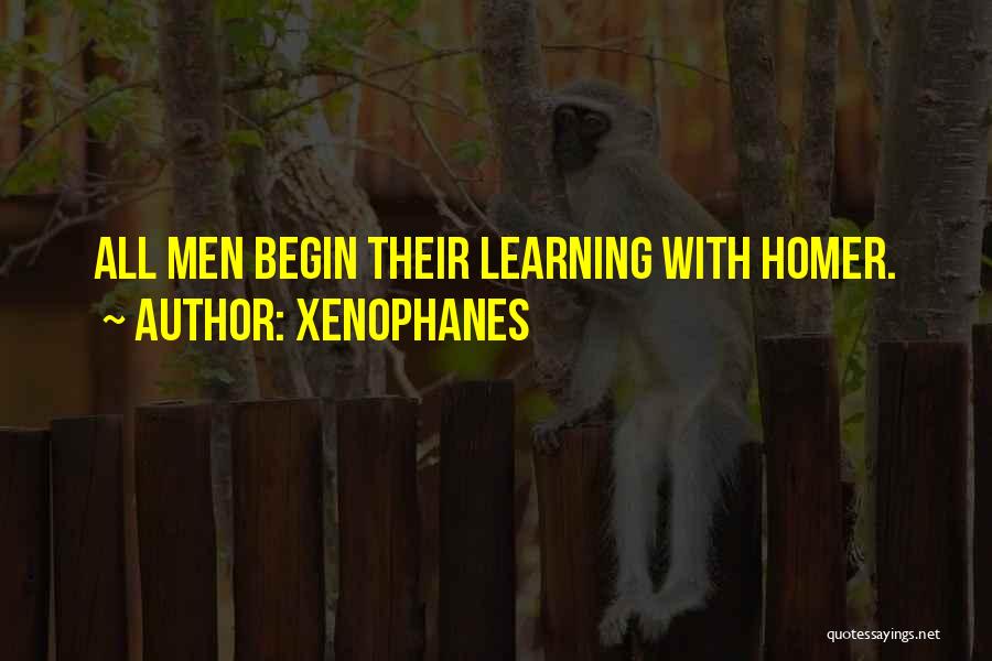 Xenophanes Quotes: All Men Begin Their Learning With Homer.