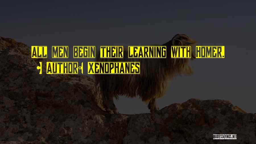 Xenophanes Quotes: All Men Begin Their Learning With Homer.